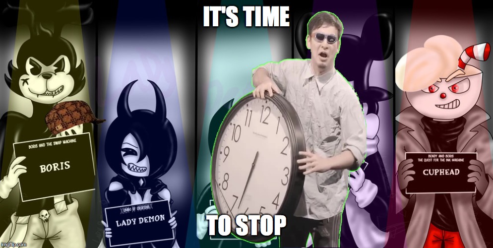 stop cuphead fanart. up vote to agree  | IT'S TIME; TO STOP | image tagged in bendy,cuphead,tumblr,filthy frank | made w/ Imgflip meme maker
