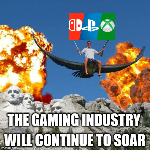 Soaring | WILL CONTINUE TO SOAR; THE GAMING INDUSTRY | image tagged in soaring | made w/ Imgflip meme maker