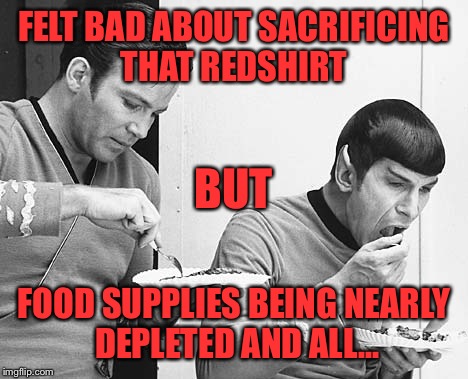 FELT BAD ABOUT SACRIFICING THAT REDSHIRT FOOD SUPPLIES BEING NEARLY DEPLETED AND ALL... BUT | made w/ Imgflip meme maker