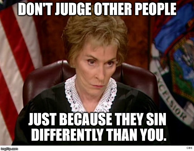 Remember, let he who is without sin, cast the first holy hand grenade | DON'T JUDGE OTHER PEOPLE; JUST BECAUSE THEY SIN DIFFERENTLY THAN YOU. | image tagged in judge judy,sin,judgemental | made w/ Imgflip meme maker