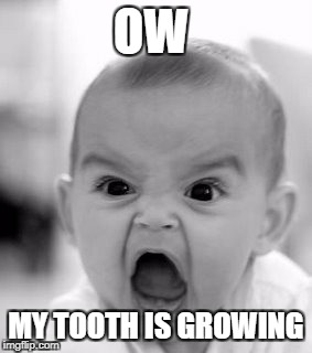 Angry Baby Meme | OW; MY TOOTH IS GROWING | image tagged in memes,angry baby | made w/ Imgflip meme maker