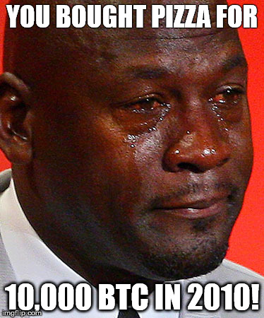 Crying Jordan | YOU BOUGHT PIZZA FOR; 10,000 BTC IN 2010! | image tagged in crying jordan | made w/ Imgflip meme maker