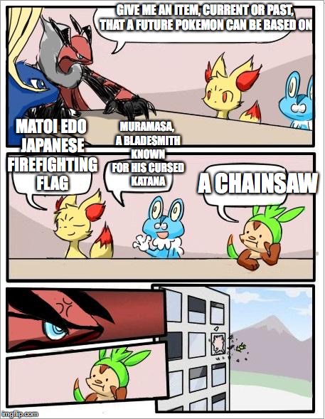Future Pokemon | GIVE ME AN ITEM, CURRENT OR PAST, THAT A FUTURE POKEMON CAN BE BASED ON; MATOI EDO JAPANESE FIREFIGHTING FLAG; MURAMASA, A BLADESMITH KNOWN FOR HIS CURSED KATANA; A CHAINSAW | image tagged in pokemon board meeting,memes | made w/ Imgflip meme maker