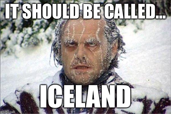 IT SHOULD BE CALLED... ICELAND | made w/ Imgflip meme maker