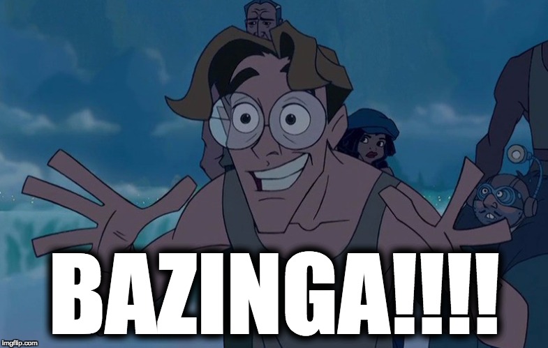 Milo Thatch reaction | BAZINGA!!!! | image tagged in milo thatch reaction | made w/ Imgflip meme maker