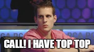 CALL! I HAVE TOP TOP | made w/ Imgflip meme maker