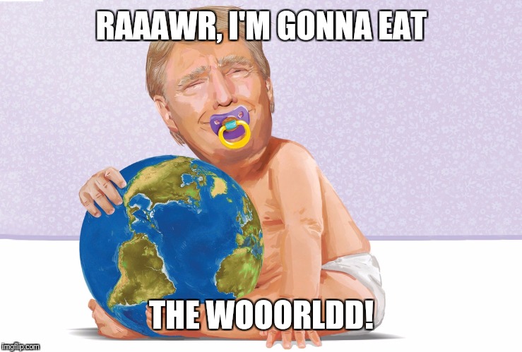 RAAAWR, I'M GONNA EAT THE WOOORLDD! | made w/ Imgflip meme maker