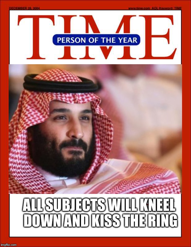 Mohammed bin Salman And the great purge of Saudi Arabia  | ALL SUBJECTS WILL KNEEL DOWN AND KISS THE RING | image tagged in mohammed bin salman,the great purge,memes | made w/ Imgflip meme maker