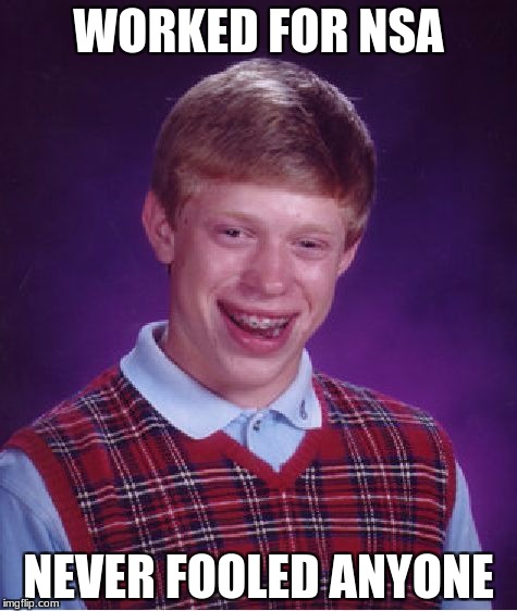 Bad Luck Brian Meme | WORKED FOR NSA; NEVER FOOLED ANYONE | image tagged in memes,bad luck brian | made w/ Imgflip meme maker