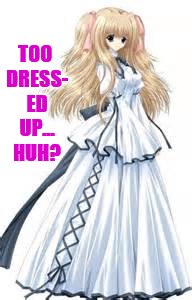 TOO DRESS- ED UP... HUH? | made w/ Imgflip meme maker