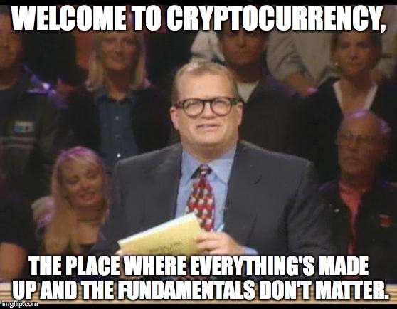 Whose Line is it Anyway | WELCOME TO CRYPTOCURRENCY, THE PLACE WHERE EVERYTHING'S MADE UP AND THE FUNDAMENTALS DON'T MATTER. | image tagged in whose line is it anyway | made w/ Imgflip meme maker