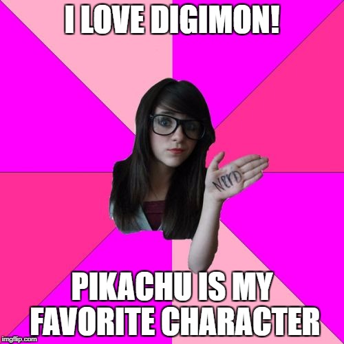 Idiot Nerd Girl | I LOVE DIGIMON! PIKACHU IS MY FAVORITE CHARACTER | image tagged in memes,idiot nerd girl | made w/ Imgflip meme maker