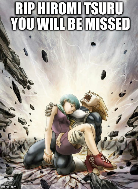 RIP HIROMI TSURU YOU WILL BE MISSED | image tagged in bulma | made w/ Imgflip meme maker