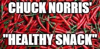 chuck norris meme | CHUCK NORRIS'; "HEALTHY SNACK" | image tagged in chuck norris,chuck norris meme,chuck norris memes,chilly | made w/ Imgflip meme maker