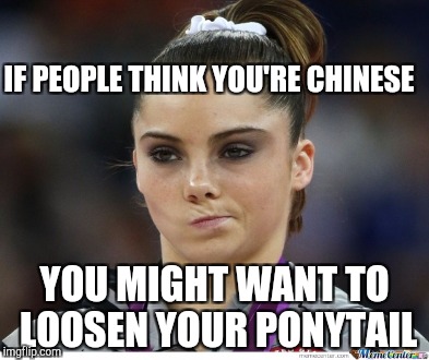IF PEOPLE THINK YOU'RE CHINESE YOU MIGHT WANT TO LOOSEN YOUR PONYTAIL | made w/ Imgflip meme maker