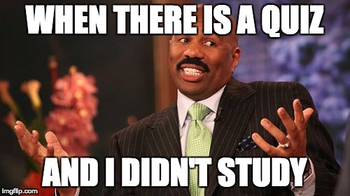 Steve Harvey Meme | WHEN THERE IS A QUIZ; AND I DIDN'T STUDY | image tagged in memes,steve harvey | made w/ Imgflip meme maker