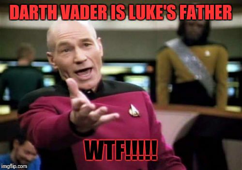 Picard Wtf Meme | DARTH VADER IS LUKE'S FATHER; WTF!!!!! | image tagged in memes,picard wtf | made w/ Imgflip meme maker