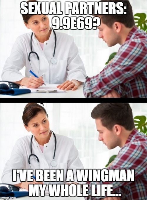 doctor and patient | SEXUAL PARTNERS:  9.9E69? I'VE BEEN A WINGMAN MY WHOLE LIFE... | image tagged in doctor and patient | made w/ Imgflip meme maker