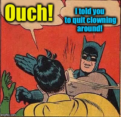 Batman Slapping Robin Meme | Ouch! I told you to quit clowning around! | image tagged in memes,batman slapping robin | made w/ Imgflip meme maker