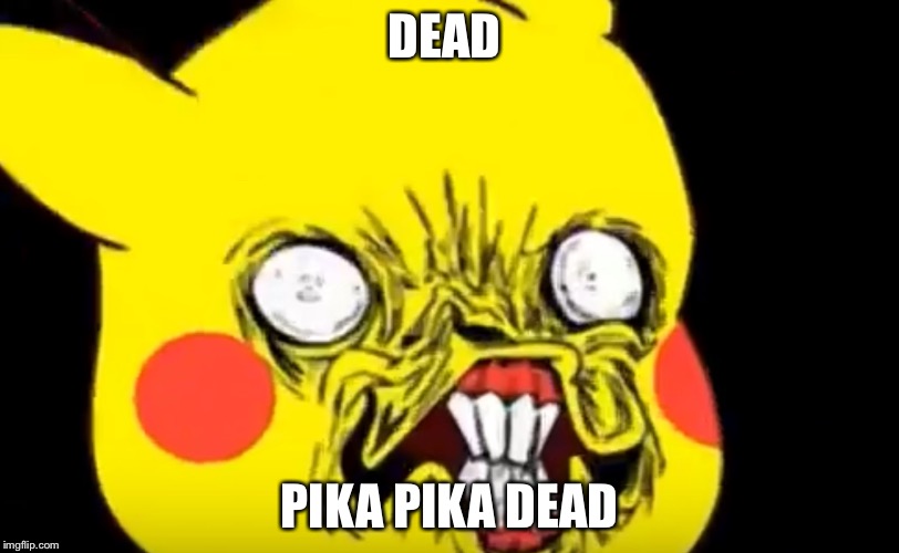 Ugly Pikachu | DEAD PIKA PIKA DEAD | image tagged in ugly pikachu | made w/ Imgflip meme maker