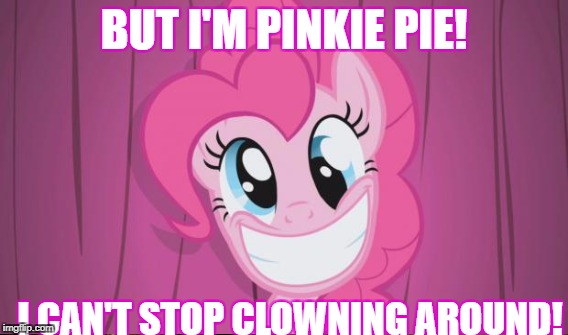 BUT I'M PINKIE PIE! I CAN'T STOP CLOWNING AROUND! | made w/ Imgflip meme maker