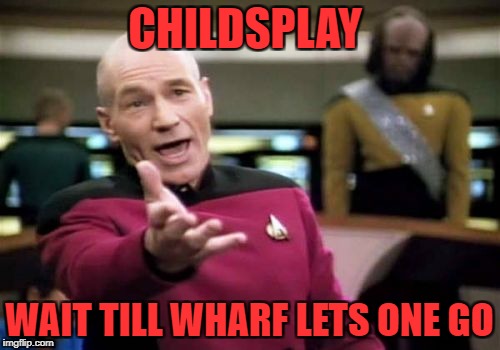 Picard Wtf Meme | CHILDSPLAY WAIT TILL WHARF LETS ONE GO | image tagged in memes,picard wtf | made w/ Imgflip meme maker