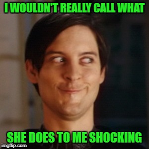I WOULDN'T REALLY CALL WHAT SHE DOES TO ME SHOCKING | made w/ Imgflip meme maker