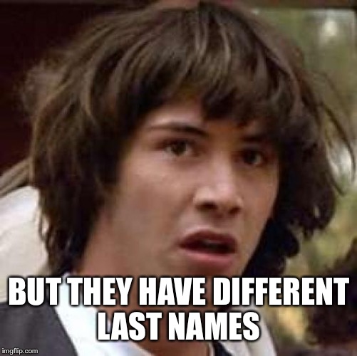 Conspiracy Keanu Meme | BUT THEY HAVE DIFFERENT LAST NAMES | image tagged in memes,conspiracy keanu | made w/ Imgflip meme maker