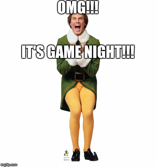 Christmas Elf | OMG!!! IT'S GAME NIGHT!!! | image tagged in christmas elf | made w/ Imgflip meme maker