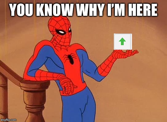 You know why I'm here Spiderman  | YOU KNOW WHY I’M HERE | image tagged in you know why i'm here spiderman | made w/ Imgflip meme maker