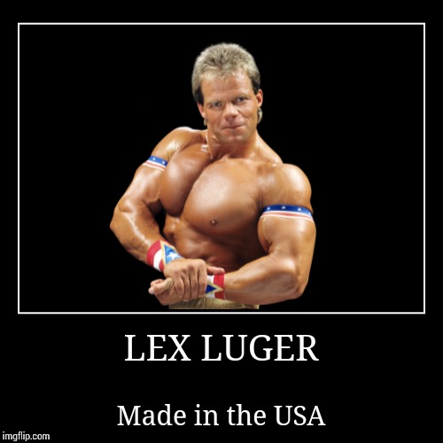 Lex Luger  | image tagged in demotivationals,wwe | made w/ Imgflip demotivational maker
