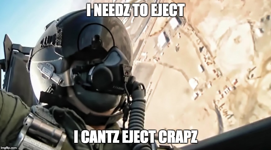 I NEEDZ TO EJECT; I CANTZ EJECT CRAPZ | image tagged in funny,pilot,stupid | made w/ Imgflip meme maker