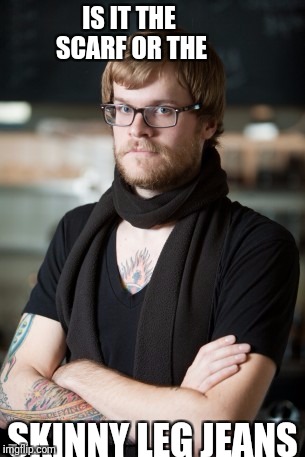Hipster Barista | IS IT THE SCARF OR THE; SKINNY LEG JEANS | image tagged in memes,hipster barista | made w/ Imgflip meme maker