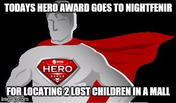 TODAYS HERO AWARD GOES TO NIGHTFENIR; FOR LOCATING 2 LOST CHILDREN IN A MALL | image tagged in hero | made w/ Imgflip meme maker