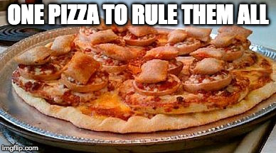Do they deliver to Mordor? | ONE PIZZA TO RULE THEM ALL | image tagged in pizza on pizza on pizza,the one ring,lord of the rings,lotr,iwanttobebacon | made w/ Imgflip meme maker