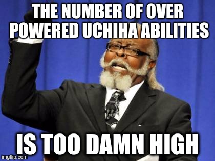 Too Damn High Meme | THE NUMBER OF OVER POWERED UCHIHA ABILITIES; IS TOO DAMN HIGH | image tagged in memes,too damn high | made w/ Imgflip meme maker