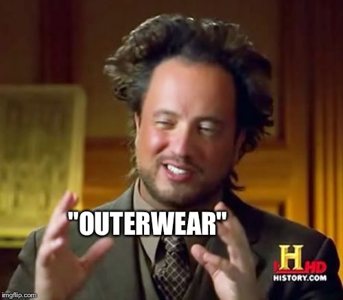 Ancient Aliens Meme | "OUTERWEAR" | image tagged in memes,ancient aliens | made w/ Imgflip meme maker