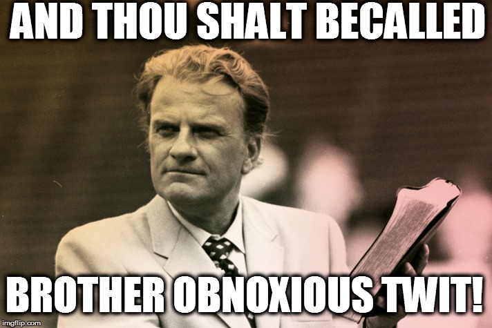 AND THOU SHALT BECALLED BROTHER OBNOXIOUS TWIT! | made w/ Imgflip meme maker