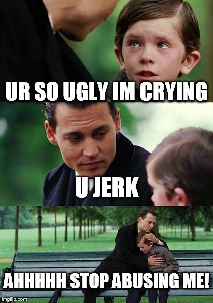 Finding Neverland Meme | UR SO UGLY IM CRYING; U JERK; AHHHHH STOP ABUSING ME! | image tagged in memes,finding neverland | made w/ Imgflip meme maker