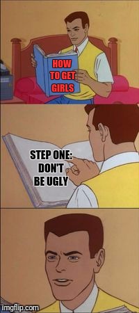 Spiderman book | HOW TO GET GIRLS; STEP ONE: DON'T BE UGLY | image tagged in spiderman book | made w/ Imgflip meme maker