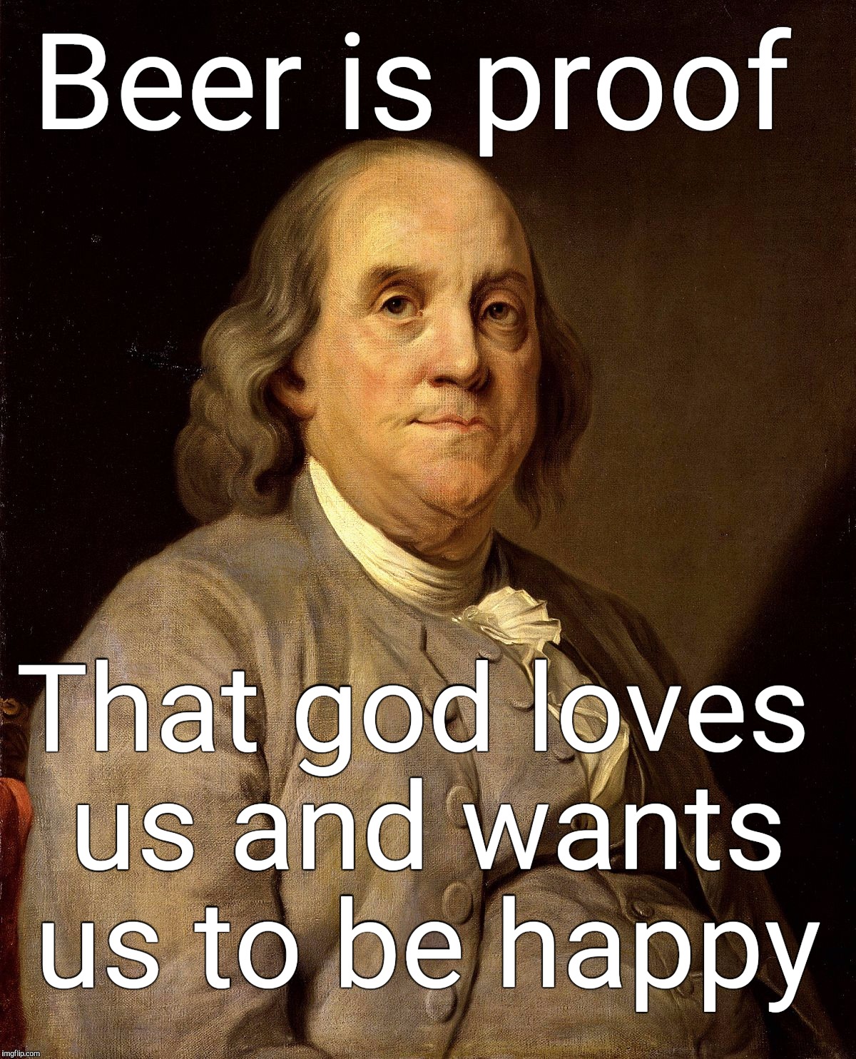 Beer is proof That god loves us and wants us to be happy | made w/ Imgflip meme maker