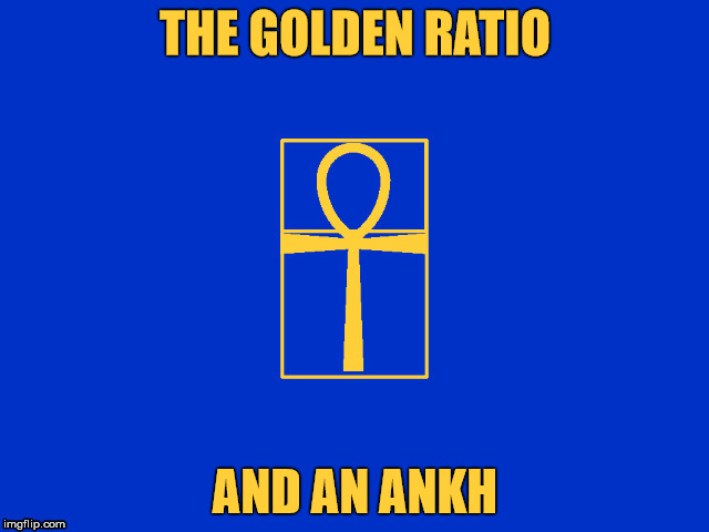 The Golden Ratio and an Ankh. | THE GOLDEN RATIO; AND AN ANKH | image tagged in the golden ratio,ankh,life,architecture,spirit,egypt | made w/ Imgflip meme maker