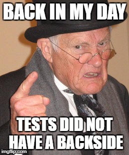 Tests Before It Was "Cool" | BACK IN MY DAY; TESTS DID NOT HAVE A BACKSIDE | image tagged in memes,back in my day,test,backside,funny,exams | made w/ Imgflip meme maker