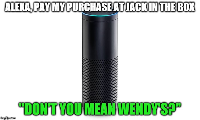 ALEXA, PAY MY PURCHASE AT JACK IN THE BOX "DON'T YOU MEAN WENDY'S?" | made w/ Imgflip meme maker