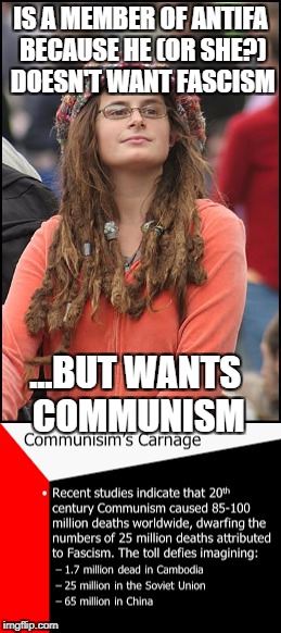 I'm not advocating for fascism of course. I'm just pointing out some far left hypocrisies | IS A MEMBER OF ANTIFA BECAUSE HE (OR SHE?) DOESN'T WANT FASCISM; ...BUT WANTS COMMUNISM | image tagged in memes,communism,college liberal,goofy stupid liberal college student,retarded liberal protesters,democratic socialism | made w/ Imgflip meme maker