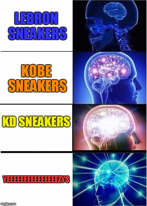 Expanding Brain Meme | LEBRON SNEAKERS; KOBE SNEAKERS; KD SNEAKERS; YEEEEEEEEEEEEEEEZYS | image tagged in memes,expanding brain | made w/ Imgflip meme maker