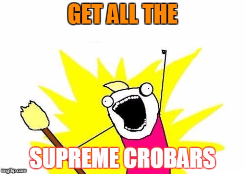 X All The Y Meme | GET ALL THE; SUPREME CROBARS | image tagged in memes,x all the y | made w/ Imgflip meme maker