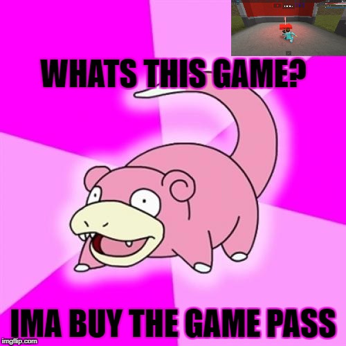 Slowpoke Meme | WHATS THIS GAME? IMA BUY THE GAME PASS | image tagged in memes,slowpoke | made w/ Imgflip meme maker