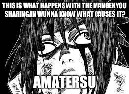 Sasuke derp face | THIS IS WHAT HAPPENS WITH THE MANGEKYOU SHARINGAN WUNNA KNOW WHAT CAUSES IT? AMATERSU | image tagged in sasuke derp face | made w/ Imgflip meme maker