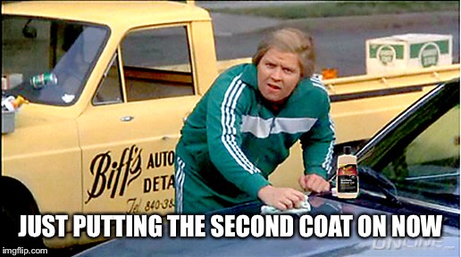 JUST PUTTING THE SECOND COAT ON NOW | made w/ Imgflip meme maker